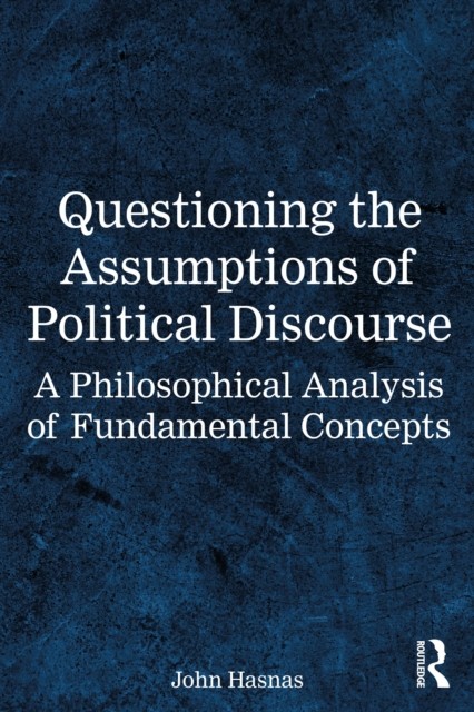 Questioning the Assumptions of Political Discourse by John Hasnas PAPERBACK