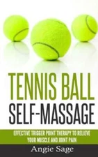 Tennis Ball Self-Massage: Effective Trigger Point Therapy To Relieve Your M...