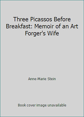 Three Picassos Before Breakfast: Memoir of an Art Forger's Wife