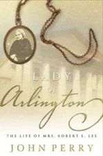 The Lady of Arlington: The Life of Mrs. Robert E. Lee Perry, John hardcover Use