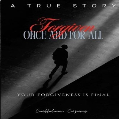 Forgiven Once and For All Your Forgiveness is Final Cuitlahuac Ca