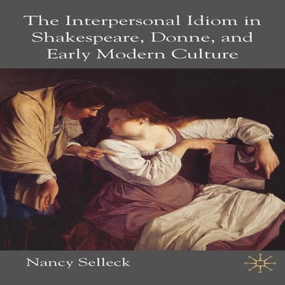 The Interpersonal Idiom in Shakespeare Donne and Early Modern Cul