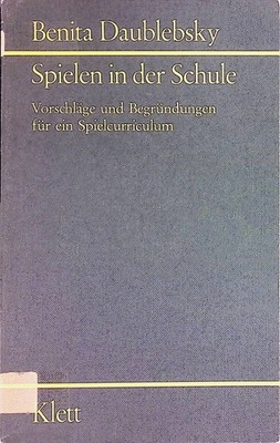 Spielen in der Schule : Vorschläge u. Begründungen f. e. Spielcurriculum. Veröff