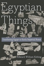 Egyptian Things : Translating Egypt to Early Imperial Rome, Paperback by Kelt...