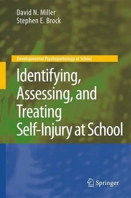 Identifying, Assessing, and Treating Self-Injury at School - 9781441960917