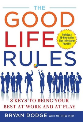 The Good Life Rules: 8 Keys to Being Your Best as Work and at Pl