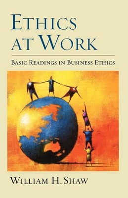 Ethics at Work: Basic Readings in Business Ethics by Shaw