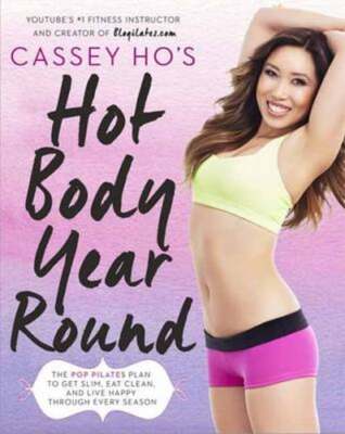 Cassey Ho's Hot Body Year-Round: The Pop Pilates Plan to Get Slim, Eat Clean,