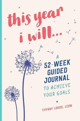 This Year I Will...: A 52-Week Guided Journal to Achieve Your Goals by Tiffany L