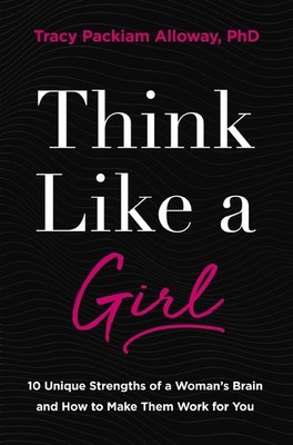 Think Like a Girl: 10 Unique Strengths of a Woman's Brain and How to Make Them W