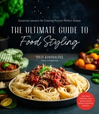 The Ultimate Guide to Food Styling: Essential Lessons for Creating Picture-Perfe