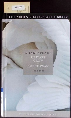Shakespeare. Upstart Crow to Sweet Swan, 1592-1623 (The Arden Shakespeare Librar