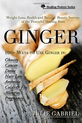 GINGER: WEIGHT LOSS, HEALTH AND NATURAL BEAUTY SECRETS OF By Julie Gabriel *NEW*