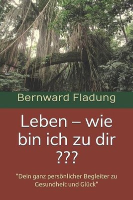 Leben - wie bin ich zu dir: ''Dein ganz pers?nlicher Begleiter zu Gesundheit und 