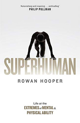 Superhuman: Life at the Extremes of Mental and Physical Ability by Hooper, Rowa