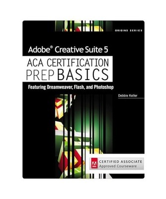 Adobe Creative Suite 5 ACA Certification Prep BASICS: Featuring Dreamweaver, Fla