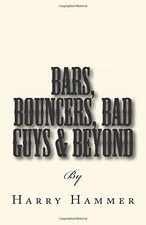 BARS, BOUNCERS, BAD GUYS & BEYOND By Harry Hammer *Excellent Condition*