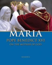 Maria: Pope Benedict XVI on the Mother of God by Benedict XVI, Pope Emeritus