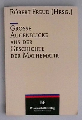 Grosse Augenblicke aus der Geschichte der Mathematik Freud, Róbert: