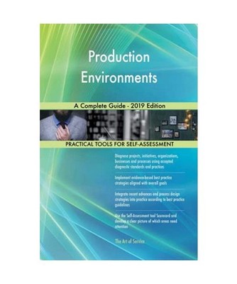 Production Environments A Complete Guide - 2019 Edition, Gerardus Blokdyk