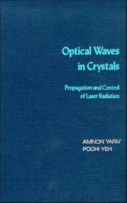 Optical Waves in Crystals : Propagation and Control of Laser Radi