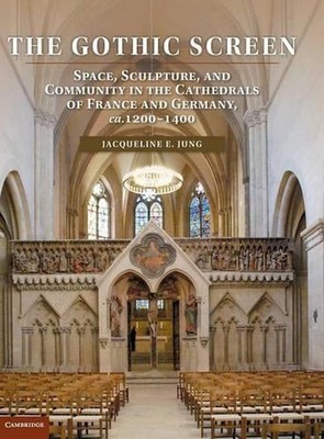 The Gothic Screen: Space, Sculpture, and Community in the Cathedrals of France a