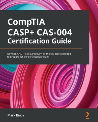 CompTIA CASP+ CAS-004 Certification Guide: Develop CASP+ skills and learn all t,