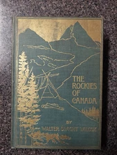 THE ROCKIES OF CANADA by Walter Dwight Wilcox  Copyright 1900 1906 Maps Included