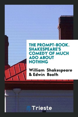The Prompt-Book. Shakespeare's Comedy of Much Ado about Nothin...