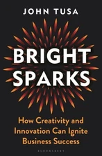Bright Sparks: How Creativity and Innovation Can Ignite Business Success by Tusa