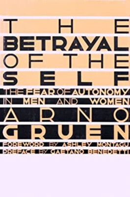 The Betrayal of the Self : The Fear of Autonomy in Men and Women