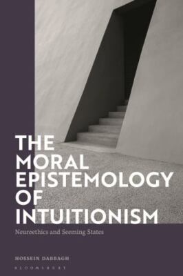Moral Epistemology of Intuitionism, The: Neuroethics and Seeming States by 