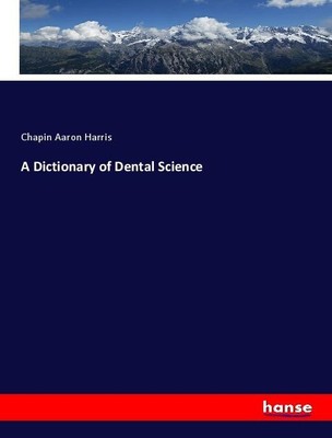 A Dictionary of Dental Science Chapin Aaron Harris