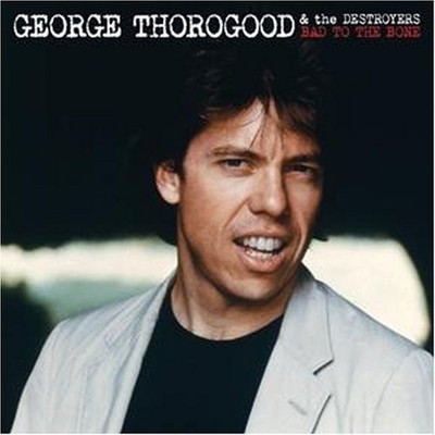 George Thorogood And The Destroyers - Bad To The Bone