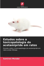 Estudos sobre a toxicopatologia do acetamipride em ratos (Portug