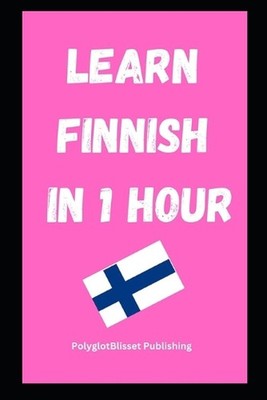 Learn Finnish in 1 Hour: Fast and Easy by Polyglotblisset Publishing Paperback B