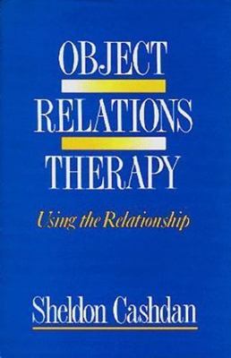 Object Relations Therapy: Using the Relationship by Cashdan, Sheldon