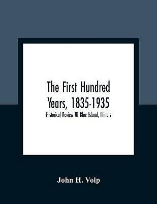 The First Hundred Years, 1835-1935: Historical Review Of Blue Island