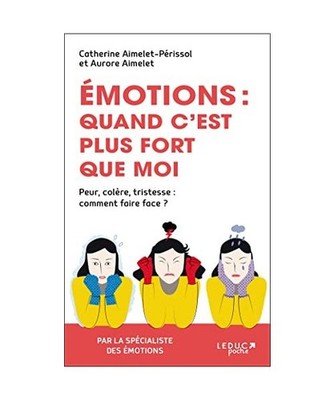 Emotions : Quand c'est plus fort que moi: Peur, colère, tristesse : comment fai