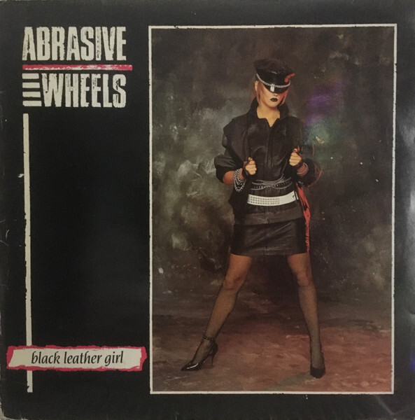Abrasive Wheels ‎– Black Leather Girl ABRASIVE WHEELS 