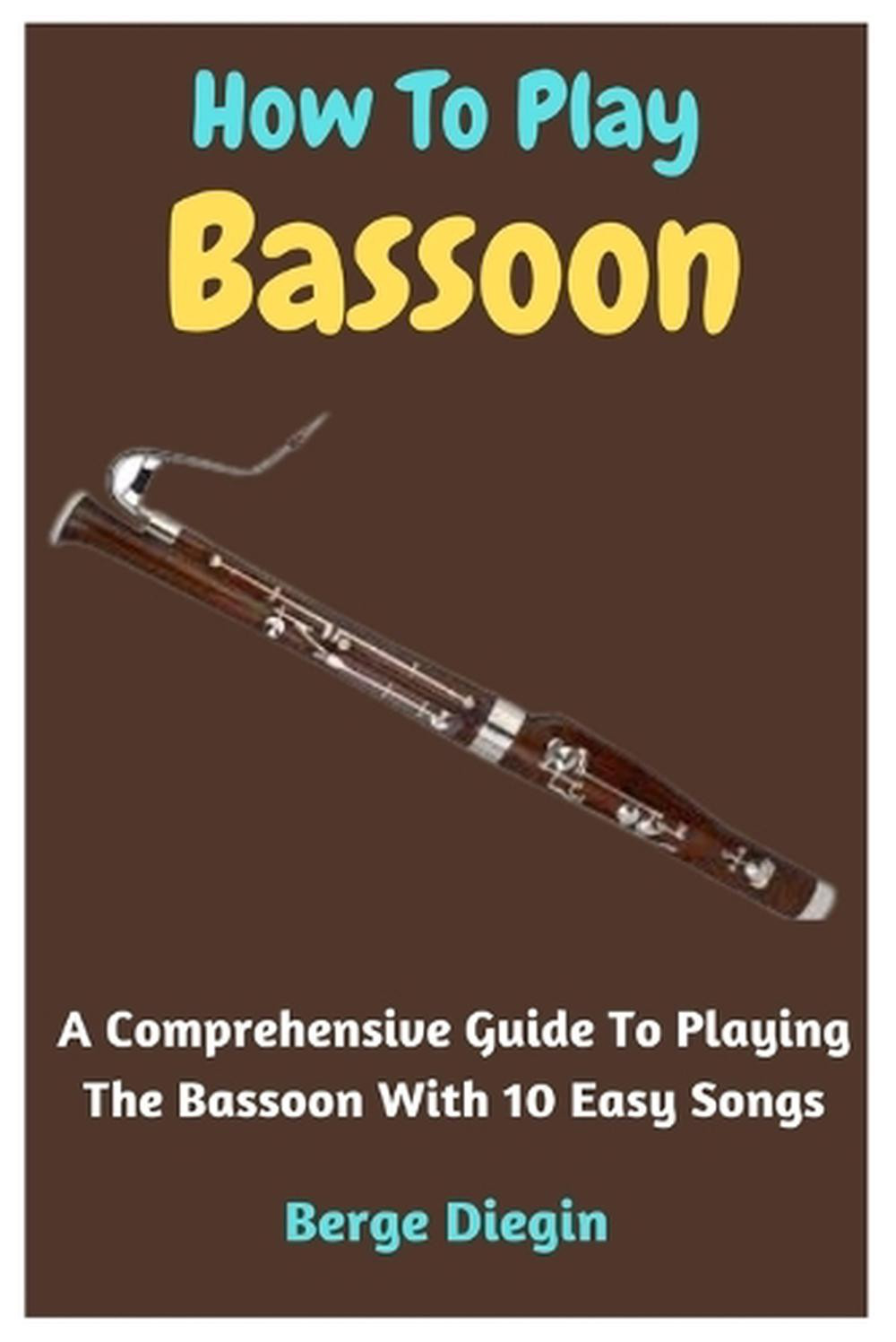 How To Play Bassoon: A Comprehensive Guide To Playing The Bassoon With 10 Easy S