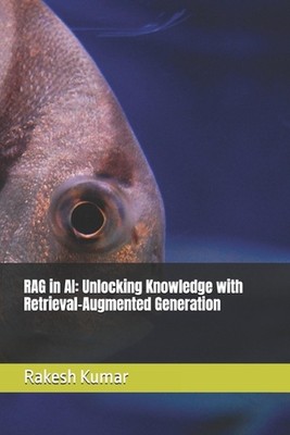 RAG in KI: Wissen freisetzen mit Retrieval-Augmented Generation von Rakesh Kum