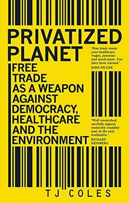 Privatized Planet: Free Trade as a Weapo..., T.J. Coles