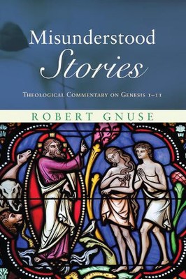 Misunderstood Stories: Theological Commentary on Genesis 1-11 by Robert Karl Gnu