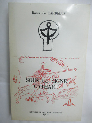 Roger de Cardelus ''Sous le Signe Cathare'' Nouvelles editions Debresse 1977