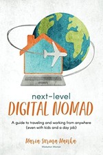 NEXT-LEVEL DIGITAL NOMAD: A GUIDE TO TRAVELING AND WORKING By Maria Surma Manka