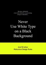 NEVER USE WHITE TYPE ON A BLACK BACKGROUND: AND 50 OTHER By Van Anneloes Gaalen
