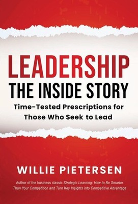 Leadership--The Inside Story: Time-Tested Prescriptions for Those Who Seek T...