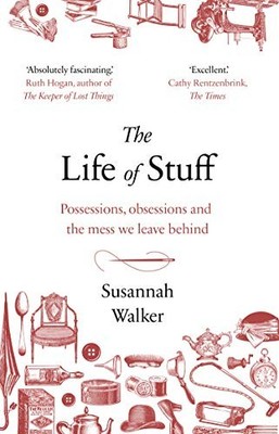 Susannah Walker - Life of Stuff   A memoir about the mess we leave beh - G245z