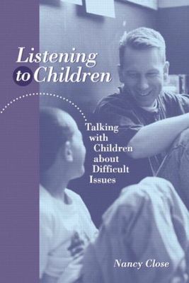 Listening to Children: Talking With Children About Difficult Issues by Close, N